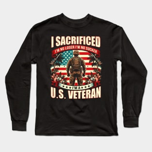 I Sacrificed I'm No Loser I'm No Sucker I'm A U.S. Veteran Long Sleeve T-Shirt